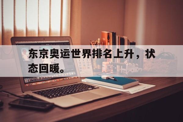 金年会手机版-东京奥运世界排名上升，状态回暖。