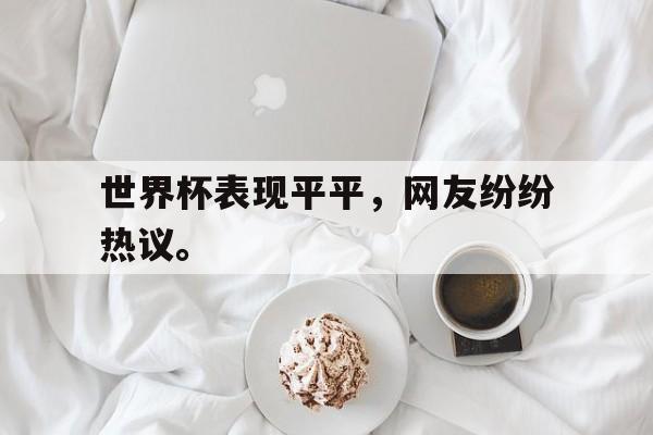 世界杯表现平平，网友纷纷热议。